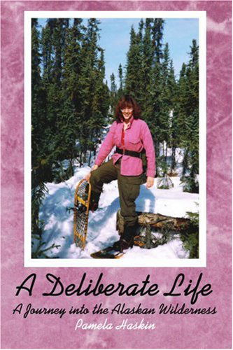 Cover for Pamela Haskin · A Deliberate Life: a Journey into the Alaskan Wilderness (Paperback Book) (2003)