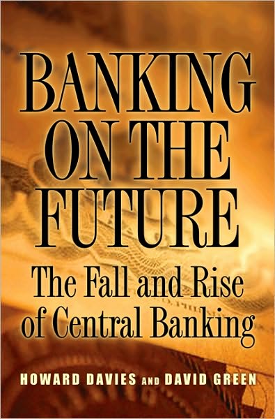 Cover for Howard Davies · Banking on the Future: The Fall and Rise of Central Banking (Hardcover Book) (2010)