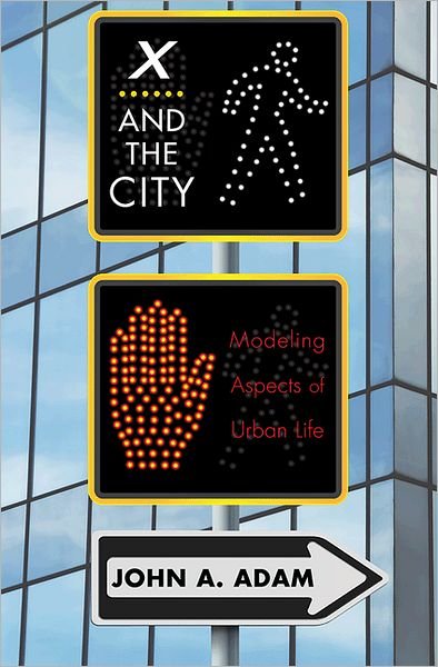 Cover for John Adam · X and the City: Modeling Aspects of Urban Life (Hardcover bog) (2012)