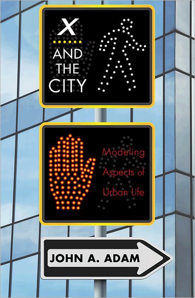 Cover for John Adam · X and the City: Modeling Aspects of Urban Life (Hardcover Book) (2012)