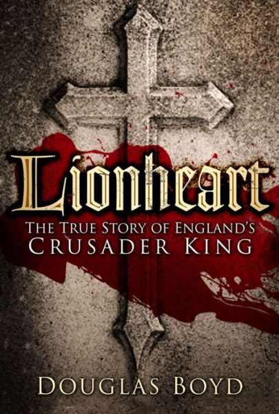 Cover for Douglas Boyd · Lionheart: The True Story of England's Crusader King (Paperback Bog) (2015)