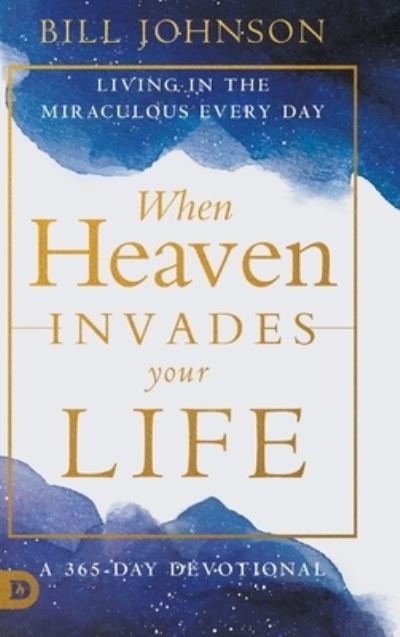 Cover for Bill Johnson · When Heaven Invades Your Life : Living in the Miraculous Every Day (Gebundenes Buch) (2023)