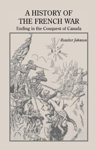 Cover for Rossiter Johnson · A History of the French War, Ending in the Conquest of Canada with a Preliminary Account of the Early Attempts at Colonization and Struggles for the Possession of the Continent (Paperback Book) (2009)