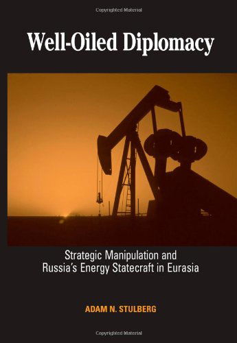 Cover for Adam N. Stulberg · Well-Oiled Diplomacy: Strategic Manipulation and Russia's Energy Statecraft in Eurasia - SUNY series in Global Politics (Paperback Book) (2008)