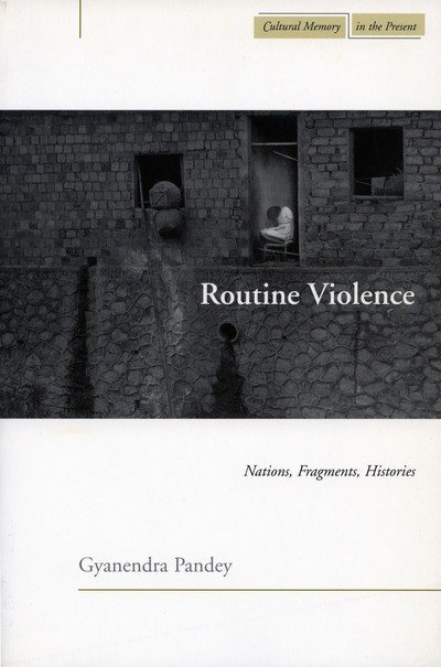 Routine Violence: Nations, Fragments, Histories - Cultural Memory in the Present - Gyanendra Pandey - Books - Stanford University Press - 9780804752640 - November 2, 2005