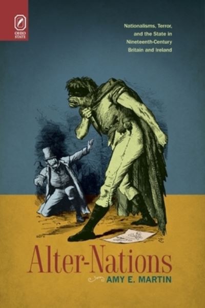 Alter-Nations: Nationalisms, Terror, and the State in Nineteenth-Century Britain and Ireland - Amy E Martin - Books - Ohio State University Press - 9780814256640 - October 9, 2020