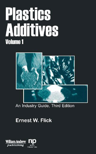 Plastics Additives, Volume 1: An Industry Guide - Plastics Design Library - Ernest W. Flick - Books - William Andrew Publishing - 9780815514640 - December 31, 2001