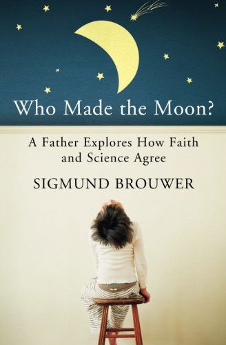 Cover for Sigmund Brouwer · Who Made the Moon?: A Father Explores How Faith and Science Agree (Paperback Book) [Reprint edition] (2012)