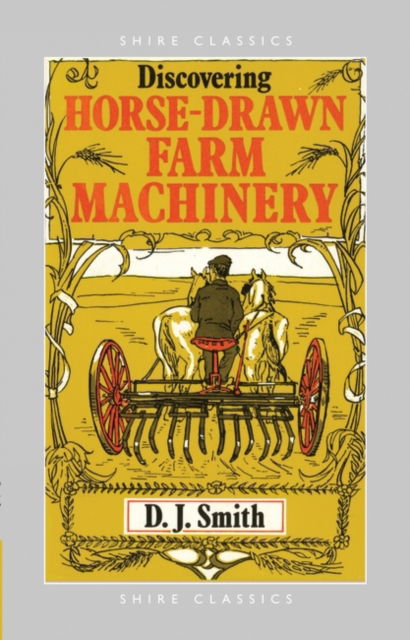 Discovering Horse-Drawn Farm Machinery - Shire Discovering - D.J. Smith - Books - Bloomsbury Publishing PLC - 9780852636640 - May 20, 2008