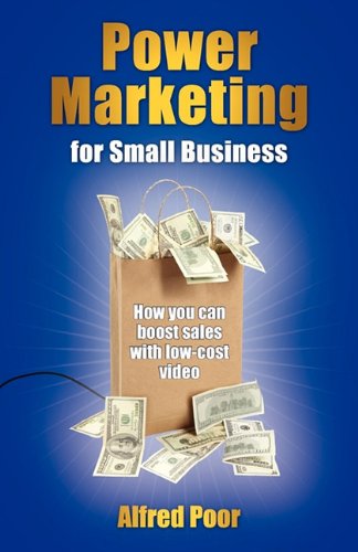 Cover for Alfred Poor · Power Marketing for Small Business: How You Can Boost Sales with Low-cost Video (Paperback Book) (2010)