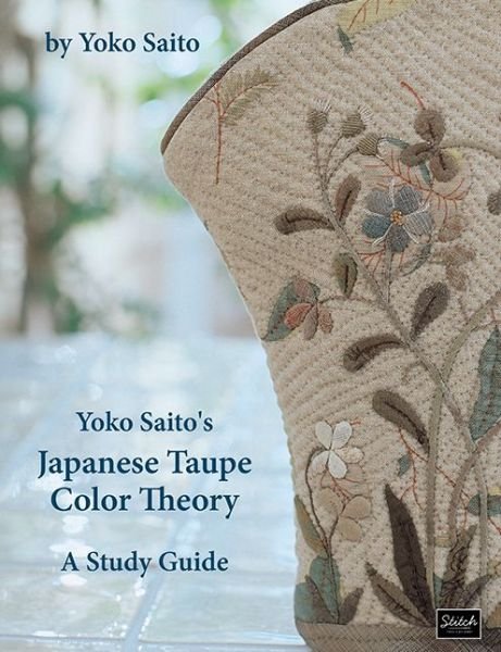 Yoko Saito's Japanese Taupe Color Theory: A Study Guide - Yoko Saito - Bücher - Stitch Publications - 9780985974640 - 1. April 2023