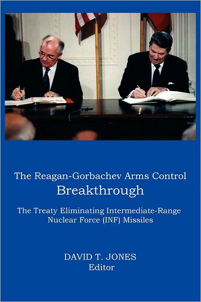 Cover for David T Jones · THE Reagan-Gorbachev Arms Control Breakthrough: The Treaty Eliminating Intermediate-range Nuclear Force (INF) Missiles (Paperback Book) (2012)