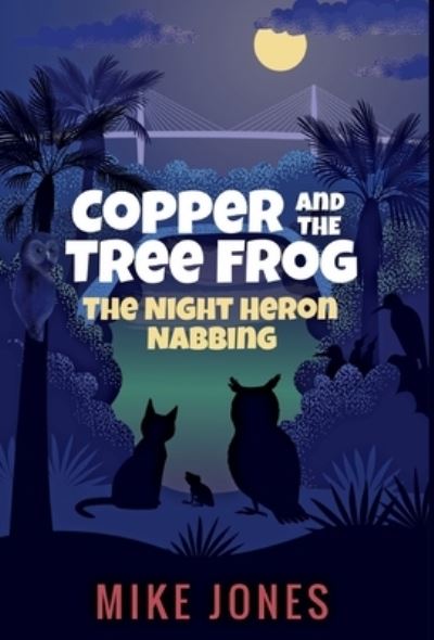 Cover for Mike Jones · Copper and the Tree Frog: The Night Heron Nabbing - Copper and the Tree Frog (Hardcover bog) (2020)