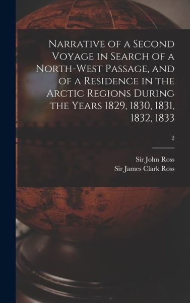 Cover for Sir John Ross · Narrative of a Second Voyage in Search of a North-west Passage, and of a Residence in the Arctic Regions During the Years 1829, 1830, 1831, 1832, 1833; 2 (Hardcover Book) (2021)