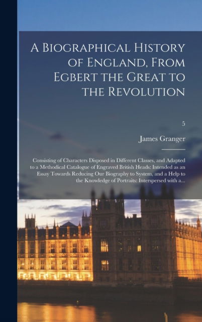 Cover for James 1723-1776 Granger · A Biographical History of England, From Egbert the Great to the Revolution (Hardcover Book) (2021)