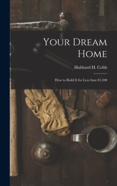 Cover for Hubbard H 1917- Cobb · Your Dream Home; How to Build It for Less Than $3,500 (Hardcover Book) (2021)