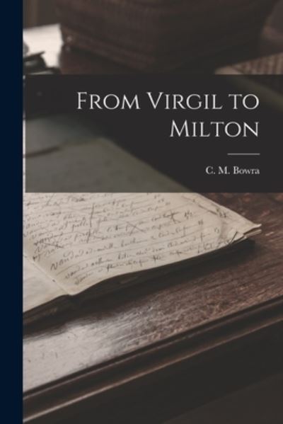 From Virgil to Milton - C M (Cecil Maurice) 1898-1971 Bowra - Kirjat - Hassell Street Press - 9781014149640 - torstai 9. syyskuuta 2021