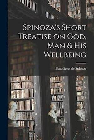 Cover for Baruch Spinoza · Spinoza's Short Treatise on God, Man &amp; His Wellbeing (Book) (2022)