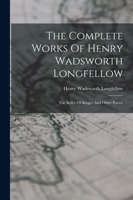 Cover for Henry Wadsworth Longfellow · Complete Works of Henry Wadsworth Longfellow (Book) (2022)