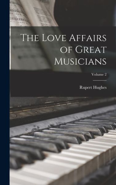 Cover for Rupert Hughes · Love Affairs of Great Musicians; Volume 2 (Buch) (2022)