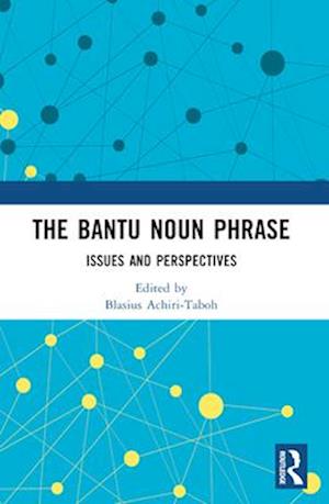 The Bantu Noun Phrase: Issues and Perspectives - - Books - Taylor & Francis Ltd - 9781032183640 - April 14, 2025