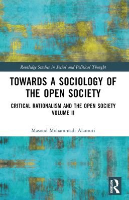 Towards a Sociology of the Open Society: Critical Rationalism and the Open Society Volume 2 - Routledge Studies in Social and Political Thought - Alamuti, Masoud Mohammadi (Institute for Management and Planning Studies (IMPS), Iran) - Books - Taylor & Francis Ltd - 9781032378640 - May 27, 2024