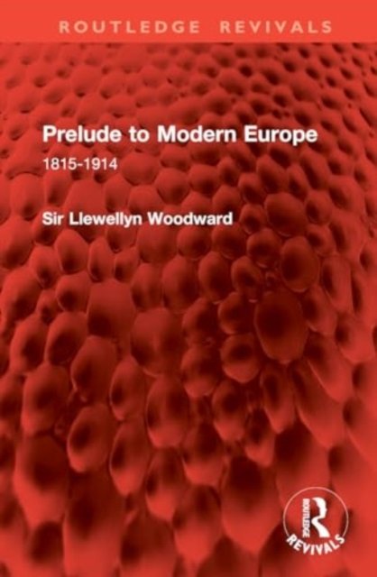 Cover for Llewellyn Woodward · Prelude to Modern Europe: 1815-1914 - Routledge Revivals (Inbunden Bok) (2024)