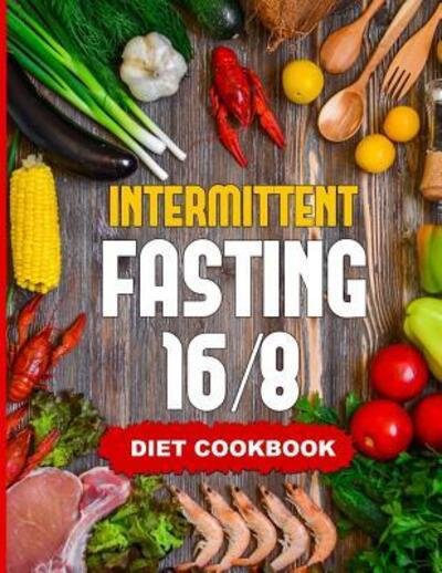 Cover for Fit Planners Publication · Intermittent Fasting 16/8 - Diet Cookbook : The Essentials Natural Cleansing Guide to Fast Weight Loss Improved Metabolism and Healthy Lifestyle for ... 30 Delicious Calorie-Controlled Recipes (Paperback Bog) (2019)