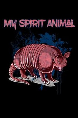 My Spirit Animal - Armadillodti Publishing - Books - Independently Published - 9781075766640 - June 23, 2019