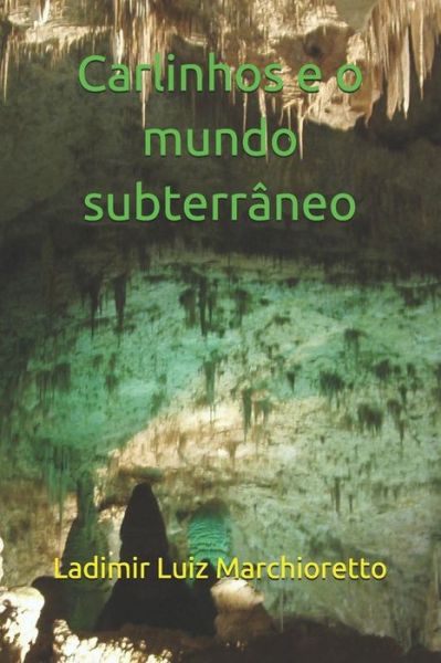 Cover for Ladimir Luiz Marchioretto · Carlinhos e o mundo subterr neo (Paperback Book) (2018)