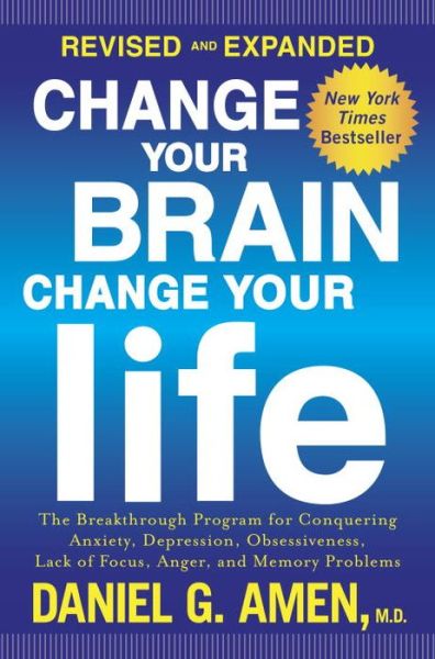 Cover for Daniel G. Amen · Change Your Brain, Change Your Life (Revised and Expanded): The Breakthrough Program for Conquering Anxiety, Depression, Obsessiveness, Lack of Focus, Anger, and Memory Problems (Bok) [Revised and expanded. edition] (2015)