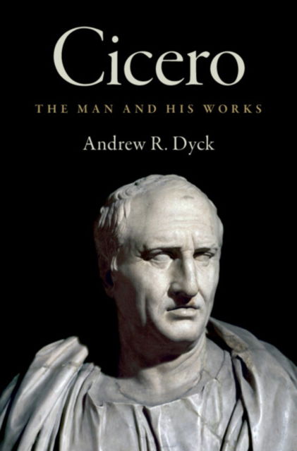 Cover for Dyck, Andrew R. (University of California, Los Angeles) · Cicero: The Man and His Works (Hardcover Book) (2025)