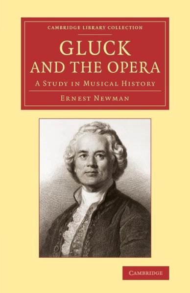 Gluck and the Opera: A Study in Musical History - Cambridge Library Collection - Music - Ernest Newman - Livros - Cambridge University Press - 9781108004640 - 24 de setembro de 2009