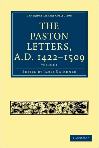The Paston Letters, A.D. 1422–1509 - Cambridge Library Collection - Medieval History - Gairdner James - Livros - Cambridge University Press - 9781108017640 - 2 de setembro de 2010