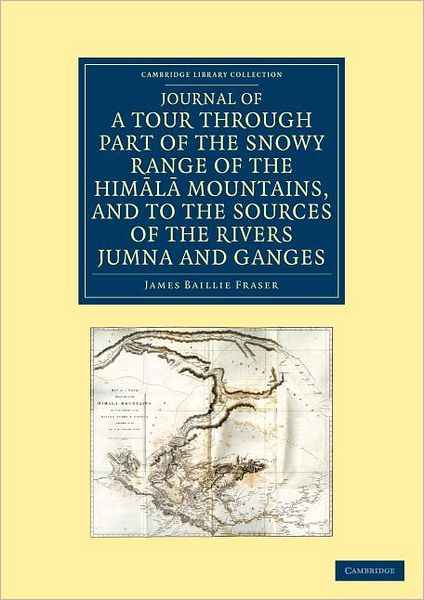 Cover for James Baillie Fraser · Journal of a Tour through Part of the Snowy Range of the Himala Mountains, and to the Sources of the Rivers Jumna and Ganges - Cambridge Library Collection - Travel and Exploration in Asia (Pocketbok) (2012)