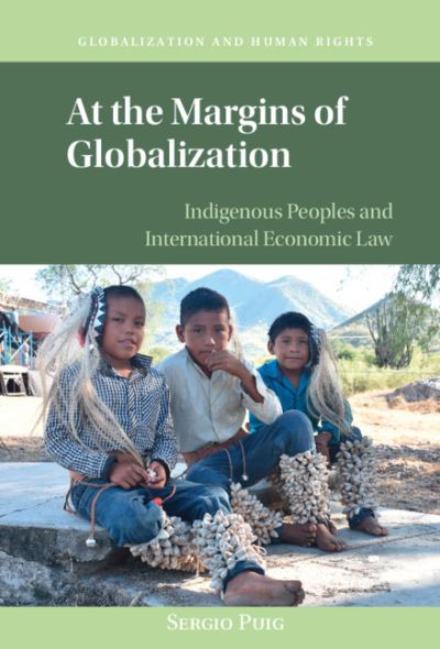 Cover for Puig, Sergio (University of Arizona) · At the Margins of Globalization: Indigenous Peoples and International Economic Law - Globalization and Human Rights (Hardcover Book) (2021)