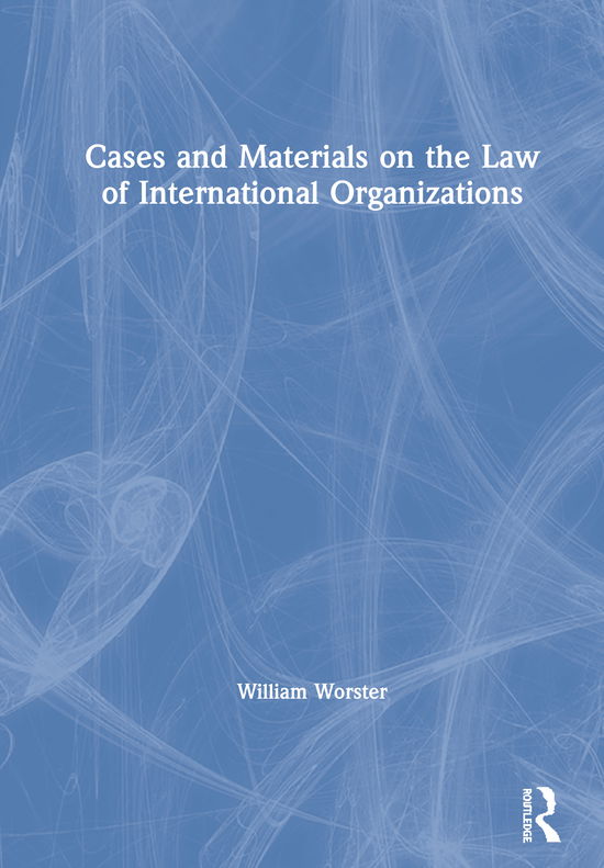 Cover for Worster, William Thomas (The Hague University of Applied Sciences) · Cases and Materials on the Law of International Organizations (Hardcover Book) (2020)