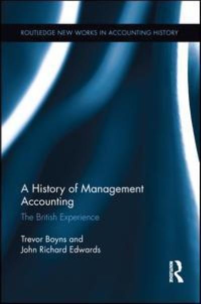 A History of Management Accounting: The British Experience - Routledge New Works in Accounting History - Edwards, Richard (Cardiff University, UK) - Kirjat - Taylor & Francis Ltd - 9781138212640 - perjantai 26. elokuuta 2016