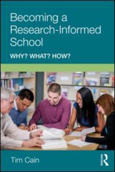 Cover for Cain, Tim (Edge Hill University, UK) · Becoming a Research-Informed School: Why? What? How? (Paperback Book) (2018)