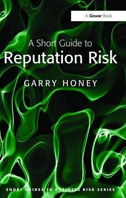 Cover for Garry Honey · A Short Guide to Reputation Risk - Short Guides to Business Risk (Hardcover Book) (2017)