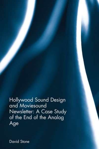 Cover for David Stone · Hollywood Sound Design and Moviesound Newsletter: A Case Study of the End of the Analog Age (Hardcover Book) (2016)