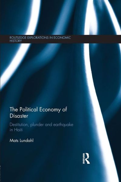 Cover for Mats Lundahl · The Political Economy of Disaster: Destitution, Plunder and Earthquake in Haiti - Routledge Explorations in Economic History (Paperback Book) (2015)