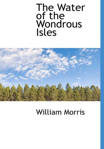 Cover for William Morris · The Water of the Wondrous Isles (Hardcover Book) (2010)