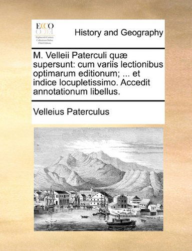 Cover for Velleius Paterculus · M. Velleii Paterculi Quæ Supersunt: Cum Variis Lectionibus Optimarum Editionum; ... et Indice Locupletissimo. Accedit Annotationum Libellus. (Paperback Book) [Latin edition] (2010)