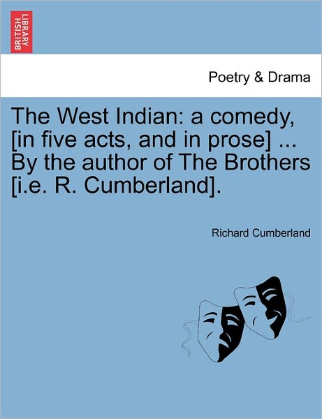 Cover for Richard Cumberland · The West Indian: a Comedy, [in Five Acts, and in Prose] ... by the Author of the Brothers [i.e. R. Cumberland]. (Paperback Book) (2011)