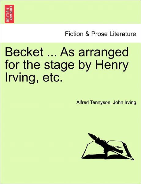 Becket ... As Arranged for the Stage by Henry Irving, Etc. - Alfred Tennyson - Böcker - British Library, Historical Print Editio - 9781241057640 - 15 februari 2011
