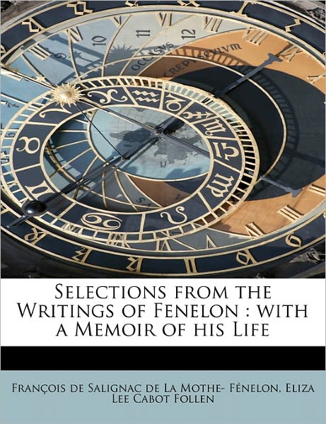 Cover for Fran Ois De Salignac De La Mo F Nelon · Selections from the Writings of Fenelon: with a Memoir of His Life (Paperback Book) (2011)