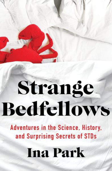 Cover for Ina Park · Strange Bedfellows: Adventures in the Science, History, and Surprising Secrets of STDs (Paperback Book) (2022)