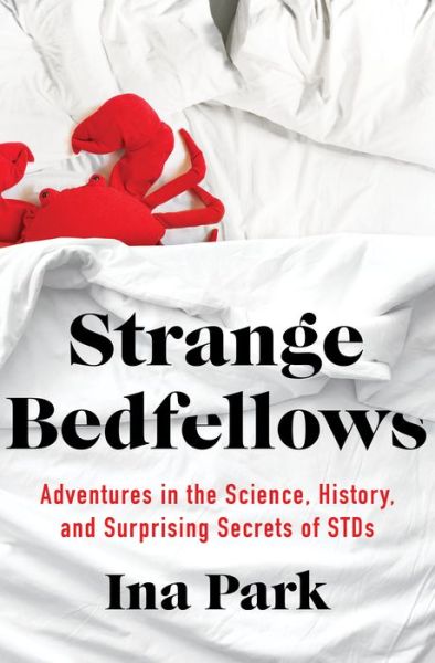 Strange Bedfellows: Adventures in the Science, History, and Surprising Secrets of STDs - Ina Park - Books - Flatiron Books - 9781250206640 - February 1, 2022