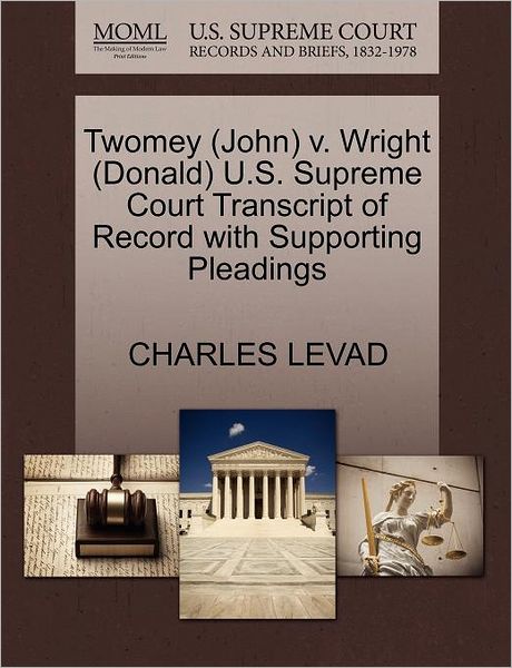 Cover for Charles Levad · Twomey (John) V. Wright (Donald) U.s. Supreme Court Transcript of Record with Supporting Pleadings (Paperback Book) (2011)